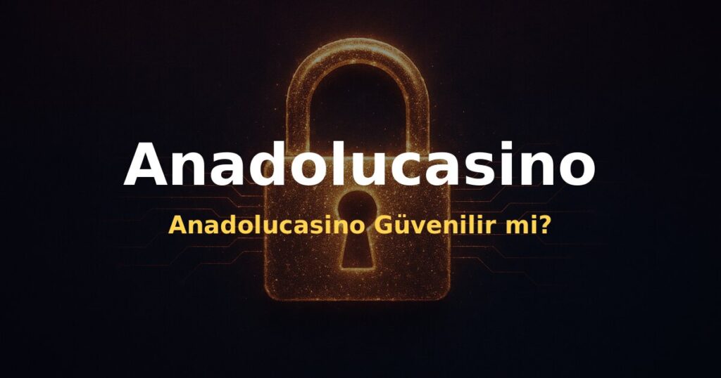 Anadolucasino Güvenilir mi? - Anadolucasino